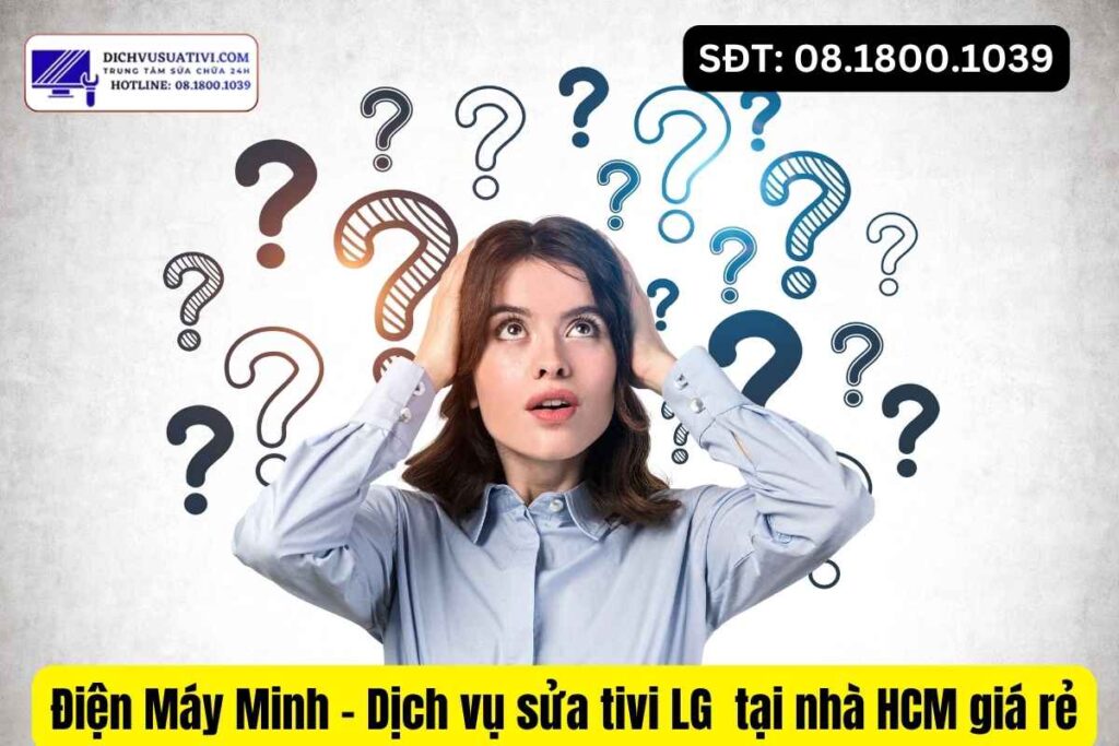 Câu hỏi thường gặp về sửa tivi LG tại nhà