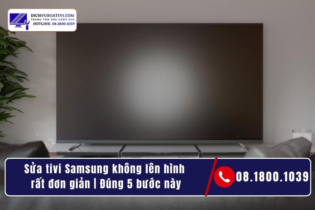 Tivi Samsung không lên hình thường rơi vào 3 tình huống (bạn đang gặp loại nào_)