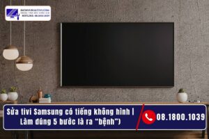 Sửa tivi Samsung có tiếng không hình _ Làm đúng 5 bước là ra “bệnh”)