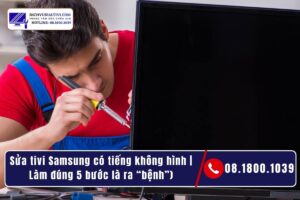 Vì sao tivi Samsung có tiếng không hình_ 4 nhóm nguyên nhân thường gặp