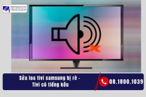 Sửa loa tivi samsung bị rè - Tivi có tiếng kêu