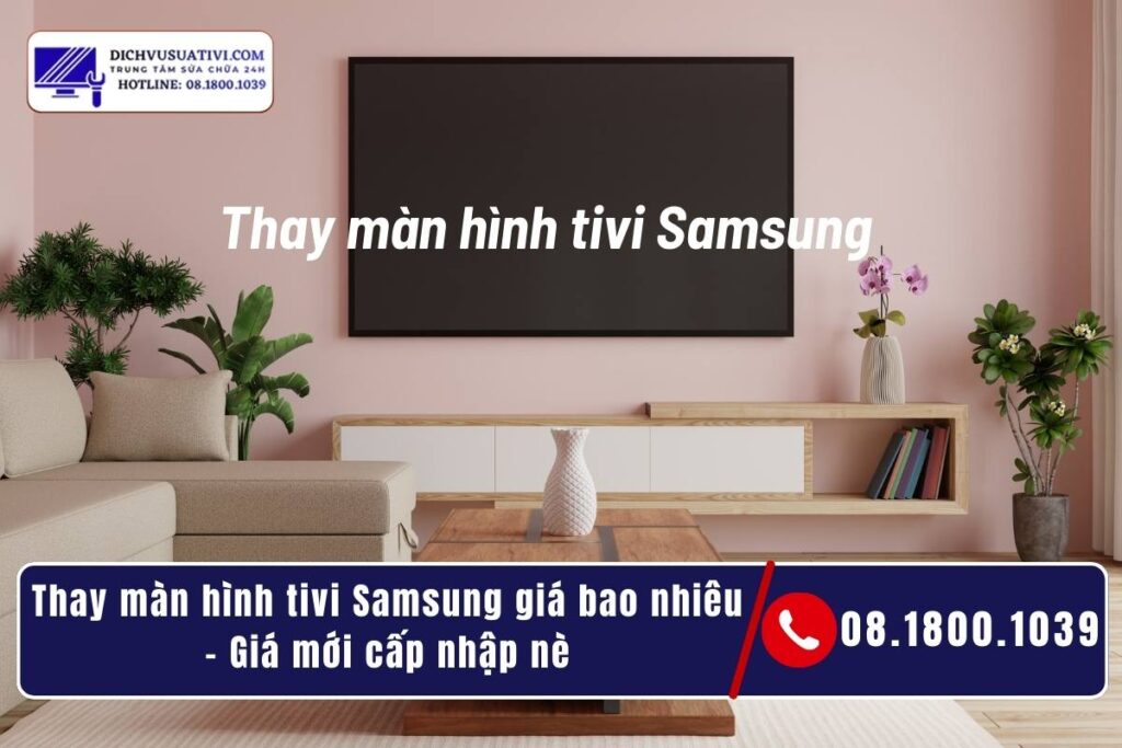 Thay màn hình tivi Samsung giá bao nhiêu - Giá mới cấp nhập nè