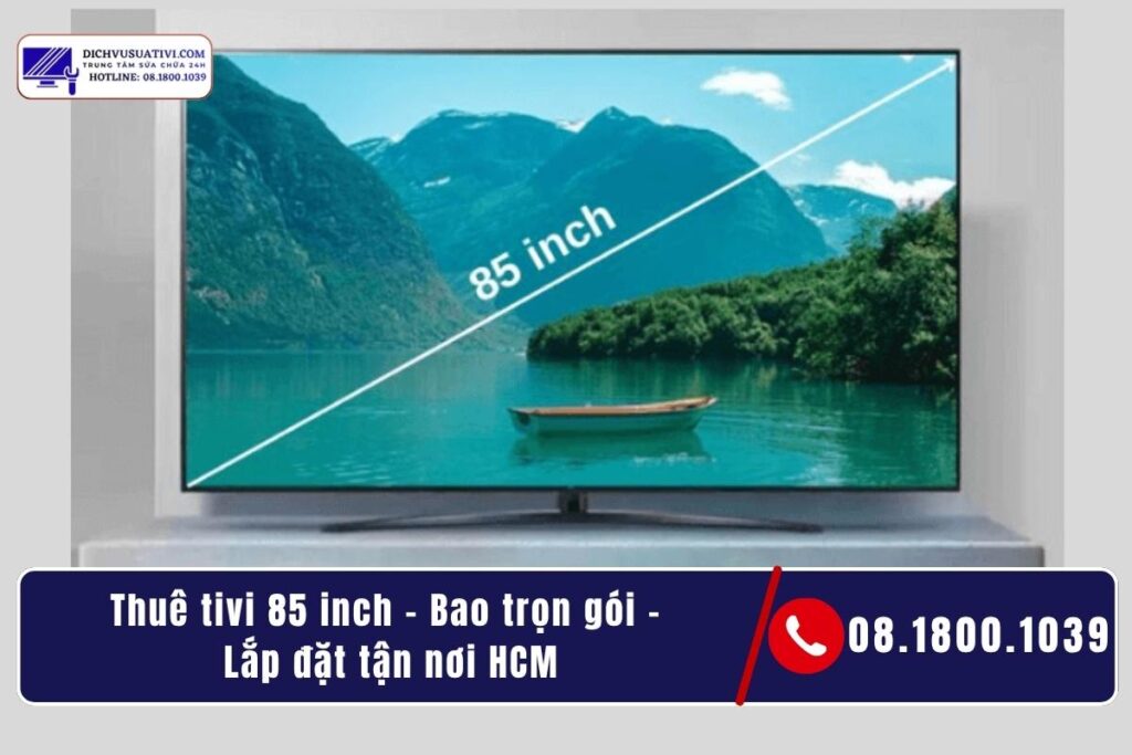 Thuê tivi 85 inch – Bao trọn gói - Lắp đặt tận nơi HCM