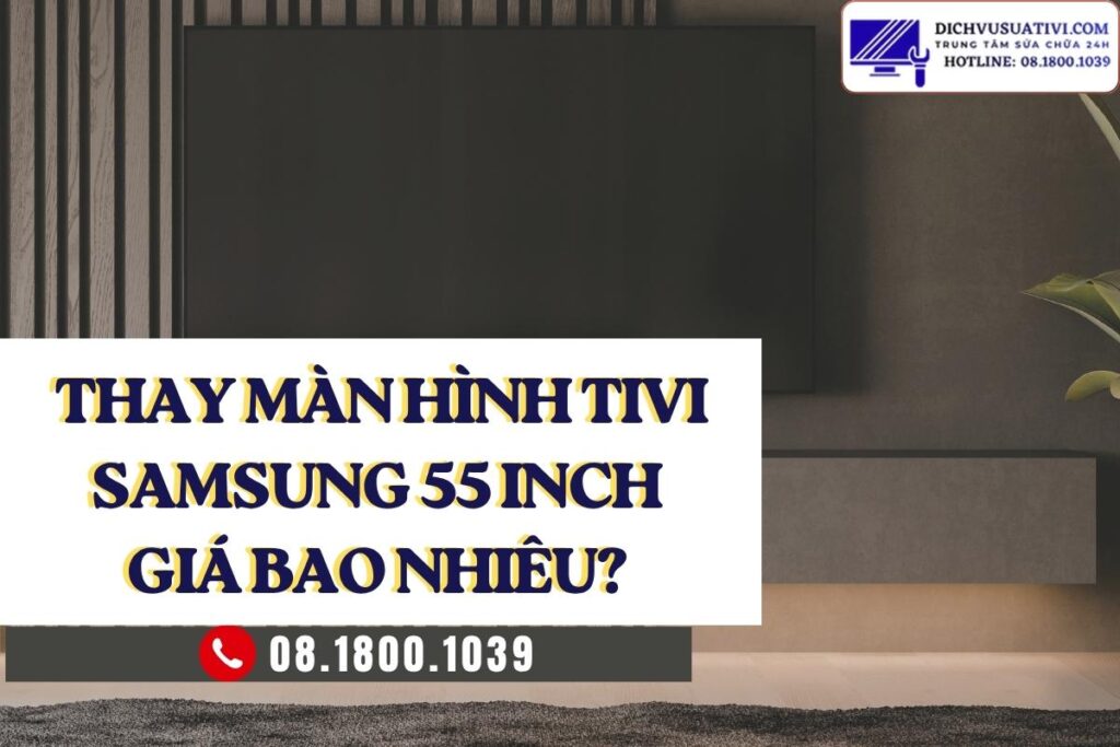 Thay màn hình tivi Samsung 55 inch giá bao nhiêu