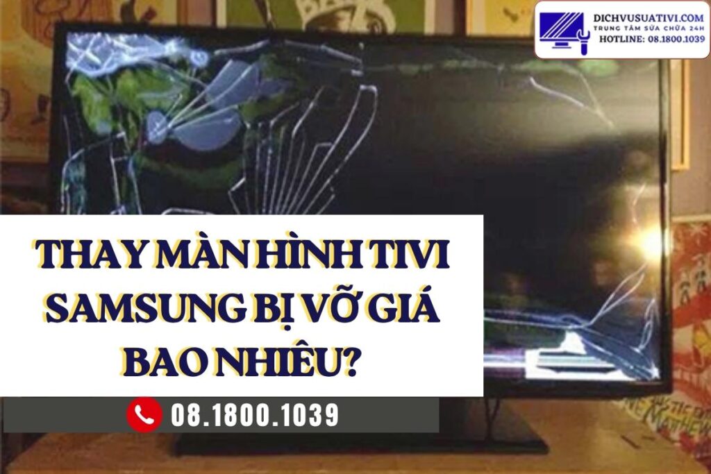 Thay màn hình tivi Samsung bị vỡ giá bao nhiêu