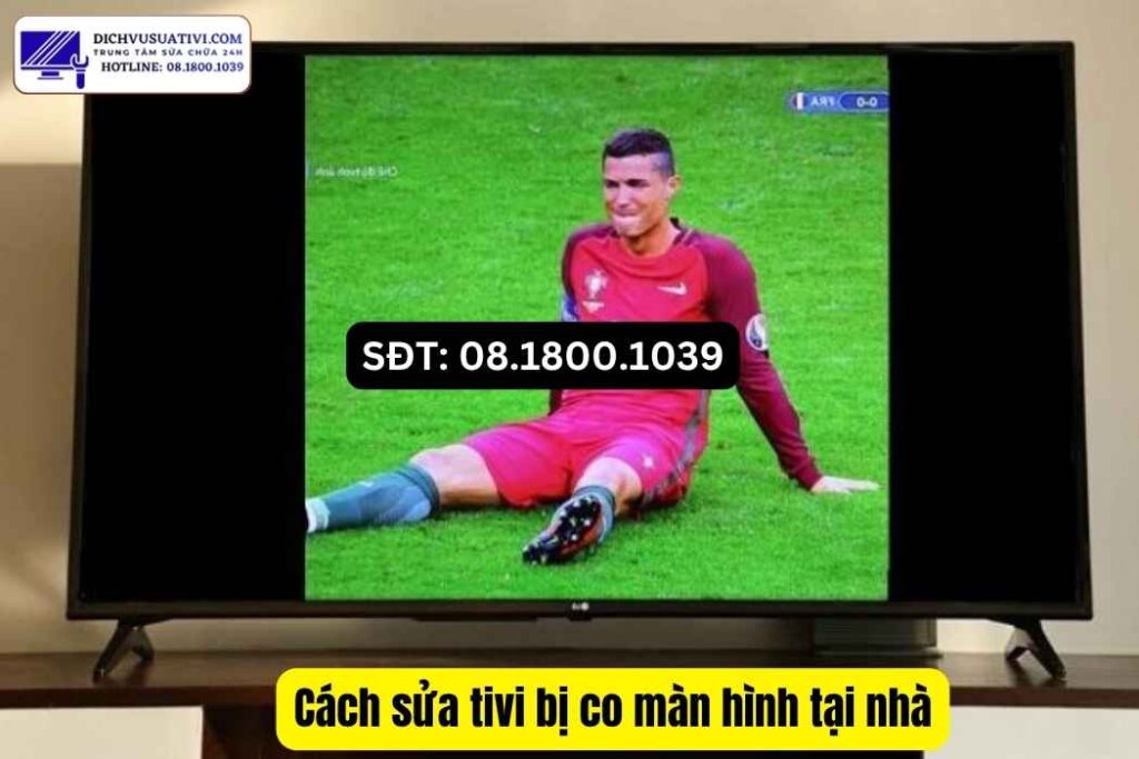 Cách sửa tivi bị co màn hình tại nhà, kiểm tra lỗi hình ảnh bị thu nhỏ