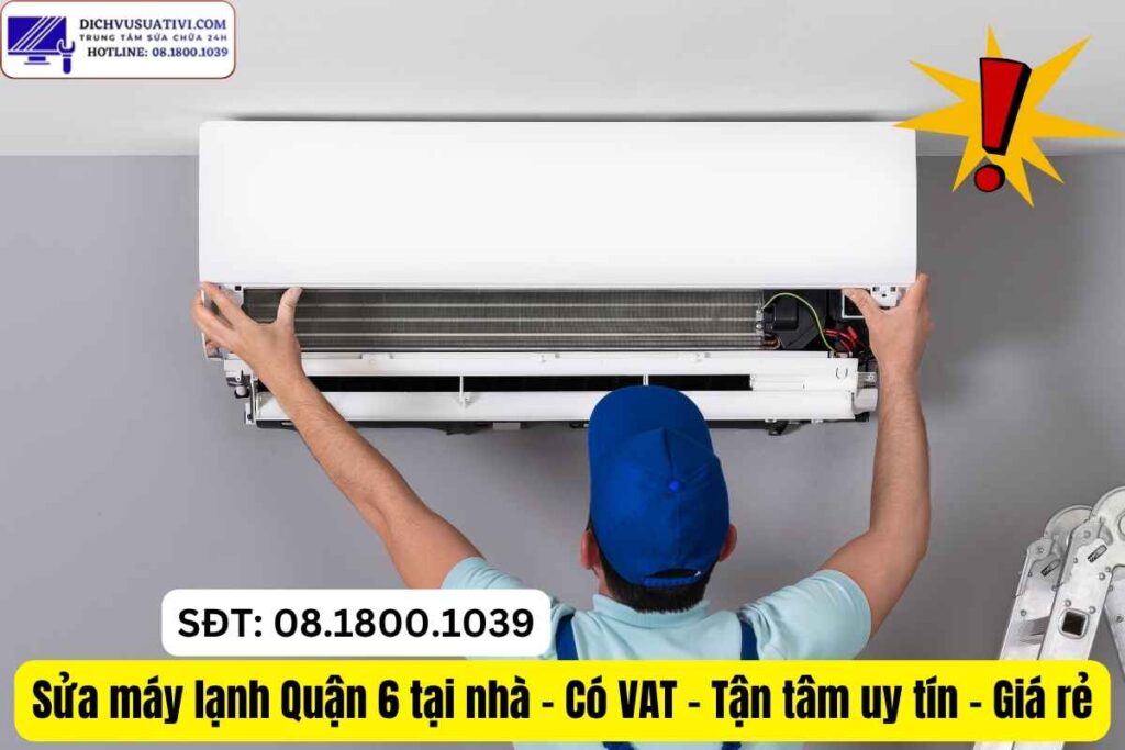 Sửa máy lạnh Quận 6 tại nhà – Có VAT - Tận tâm uy tín - Giá rẻ